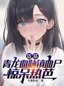 盗墓:青龙血脉镇血尸,惊呆热芭
