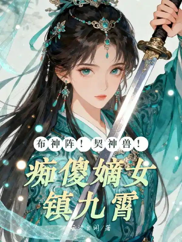 布神阵!契神兽!痴傻嫡女镇九霄